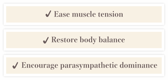 Relax muscle tension / Balance the body / Support parasympathetic activity