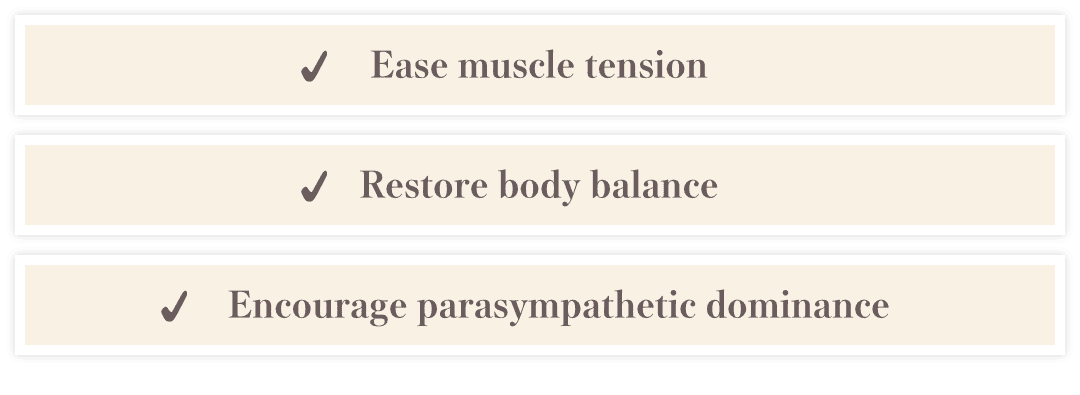 Relax muscle tension / Balance the body / Support parasympathetic activity